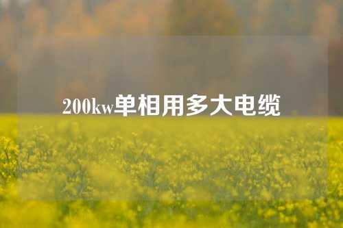 200kw单相用多大电缆