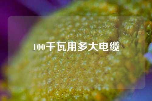 100千瓦用多大电缆