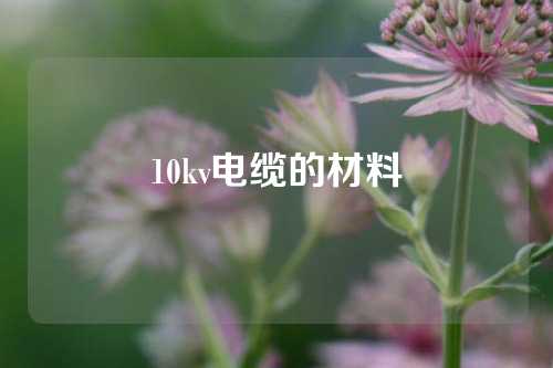 10kv电缆的材料