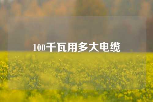 100千瓦用多大电缆