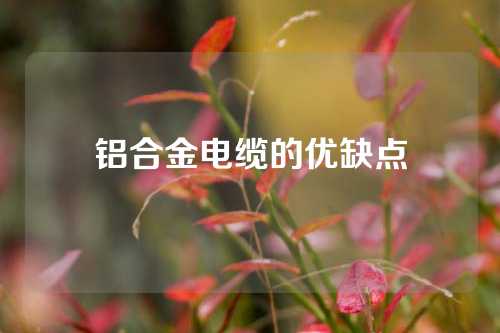 铝合金电缆的优缺点